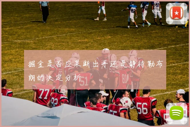 掘金是否应果断出手还是静待勒布朗的决定分析